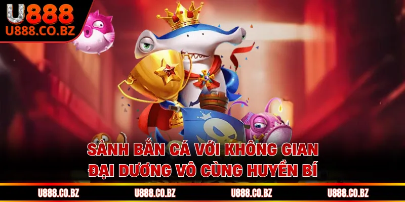 U888 First | Nhà cái chính thức - Tặng Code 888K Cam Kết 13 Sảnh bắn cá với không gian đại dương vô cùng huyền bí